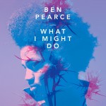 Ben Pearce · What I Might Do