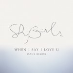 Shy Girls · When I Say I Love U (Saux Remix)